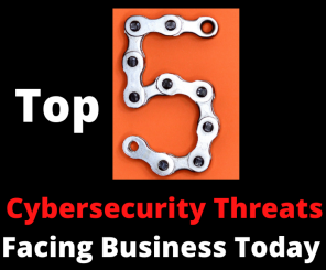 Top 5 Cybersecurity Threats Facing Business Today