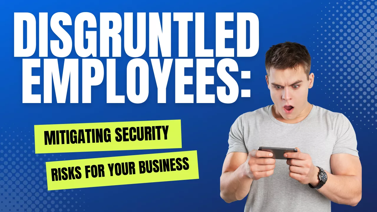 Disgruntled Employees: Mitigating the Security Risks for Your Business
