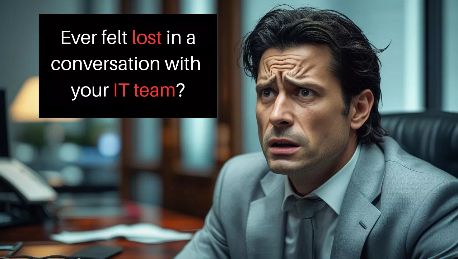 Ever Felt Lost In A Conversation With Your IT Team